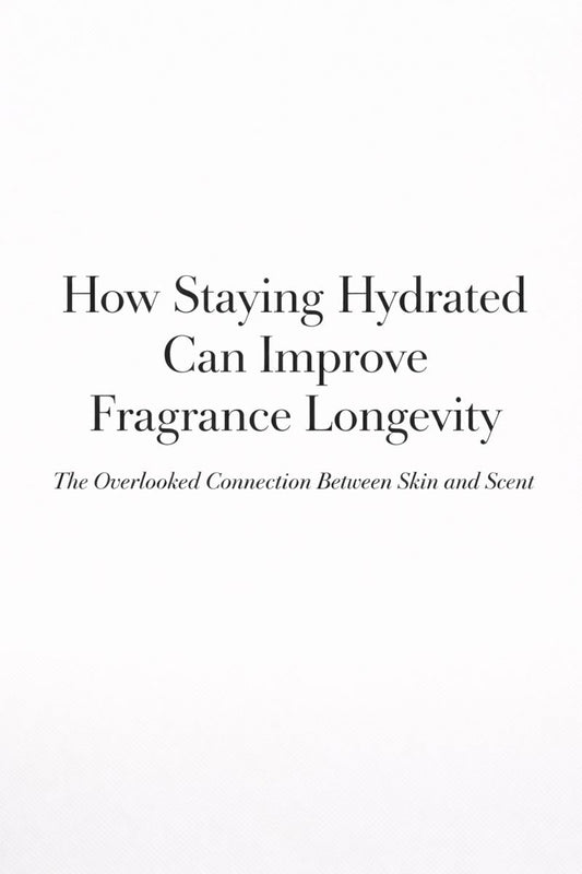 How Staying Hydrated Can Improve Fragrance Longevity: The Overlooked Connection Between Skin and Scent