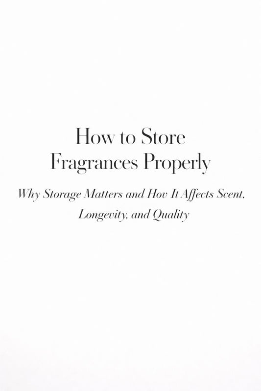 How to Store Fragrances Properly: Why Storage Matters and How It Affects Scent, Longevity, and Quality